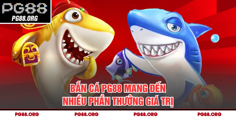 Bắn cá PG88 mang đến nhiều phần thưởng giá trị